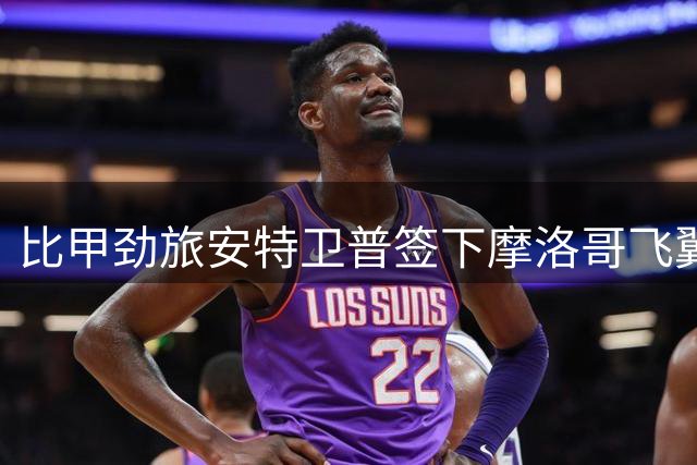 比甲劲旅安特卫普签下摩洛哥飞翼 重返比利时联赛开启新篇章